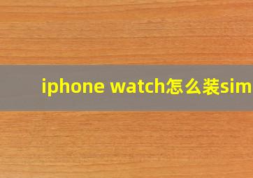 iphone watch怎么装sim卡